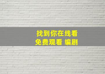 找到你在线看免费观看 编剧